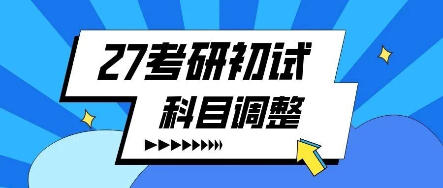 27考研，这些院校初试科目改考了！涉及部分财经、理工、师范等院校